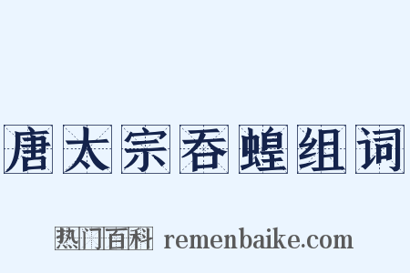 唐太宗吞蝗组词是什么意思的图片